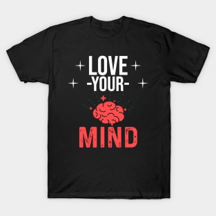 Mental Health Awareness Design - Love Your Mind T-Shirt